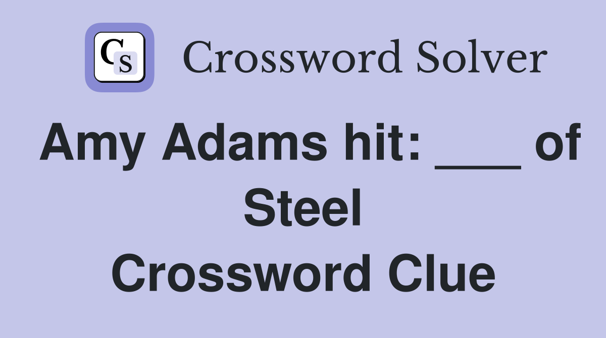 Amy Adams hit ___ of Steel Crossword Clue Answers Crossword Solver